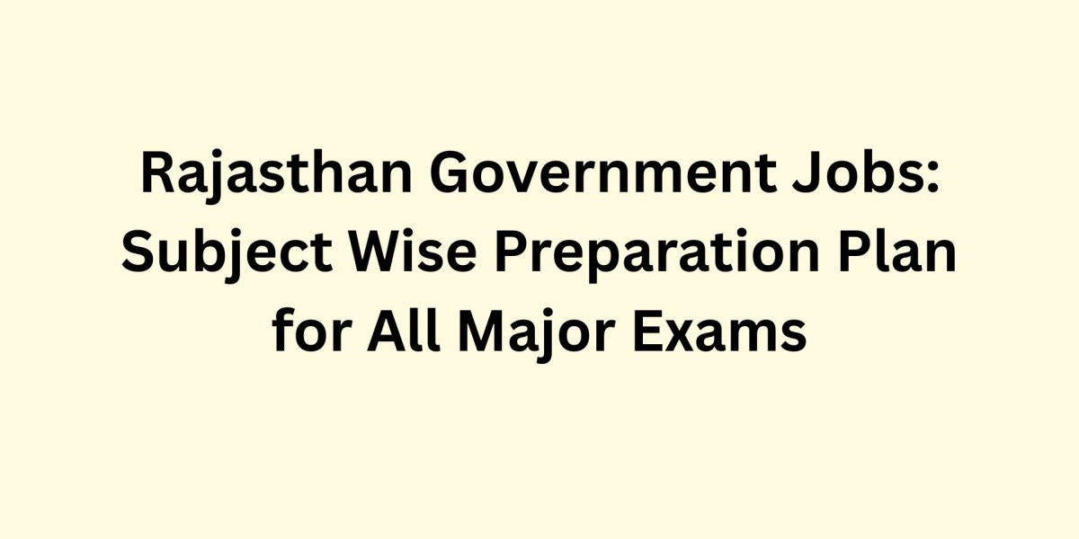 Rajasthan Government Jobs: Subject Wise Preparation Plan for All Major Exams